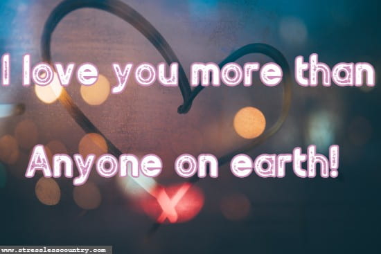 I love you more than  Anyone on earth!
