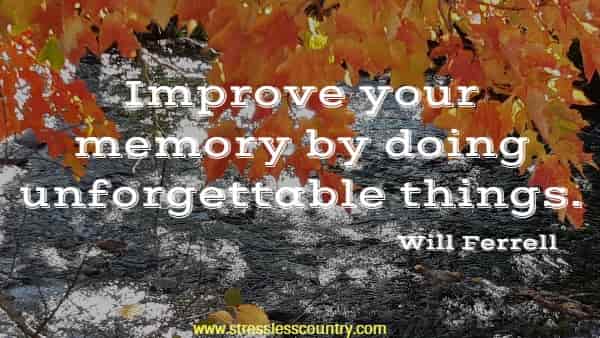 Improve your memory by doing unforgettable things.
