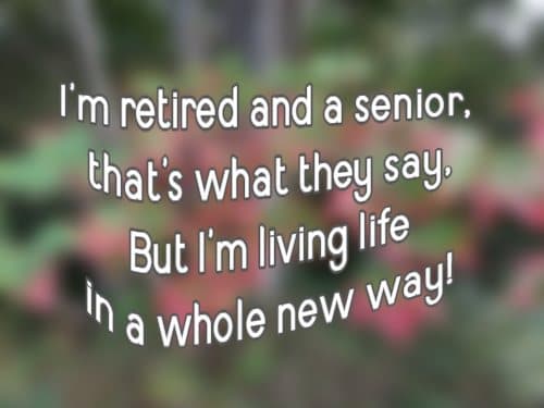 I may be a senior, but don't count me out, I've still got spunk, without a doubt