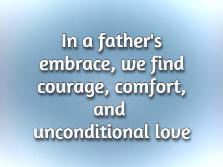In a father's embrace, we find courage, comfort, and unconditional love