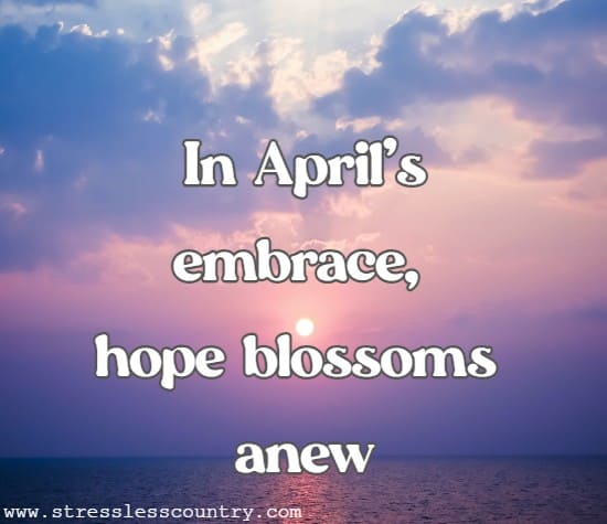In April's embrace, hope blossoms anew.