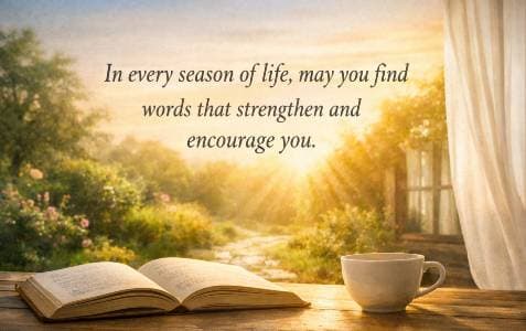 In every season of life, may you find words that strengthen and encourage you.