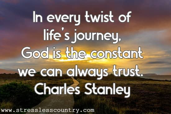 In every twist of life's journey, God is the constant we can always trust.