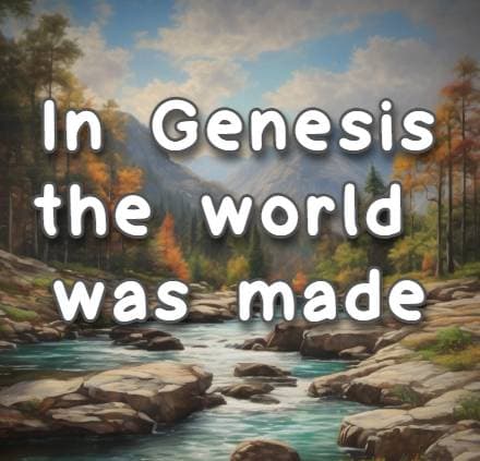 In Genesis the world was made