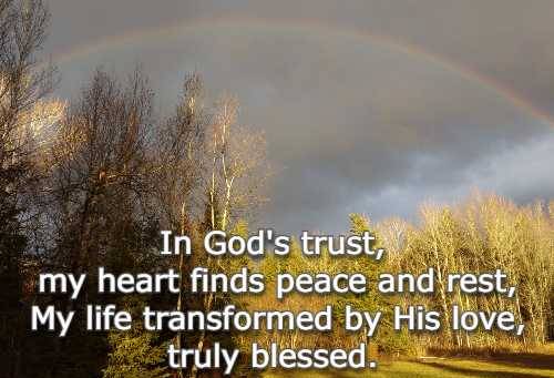 In God's trust, my heart finds peace and rest, My life transformed by His love, truly blessed