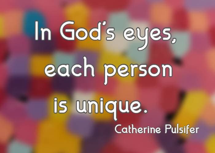 in God's eyes, each person is unique. Catherine Pulsifer