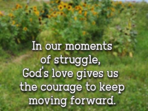 In our moments of struggle, God's love gives us the courage to keep moving forward
