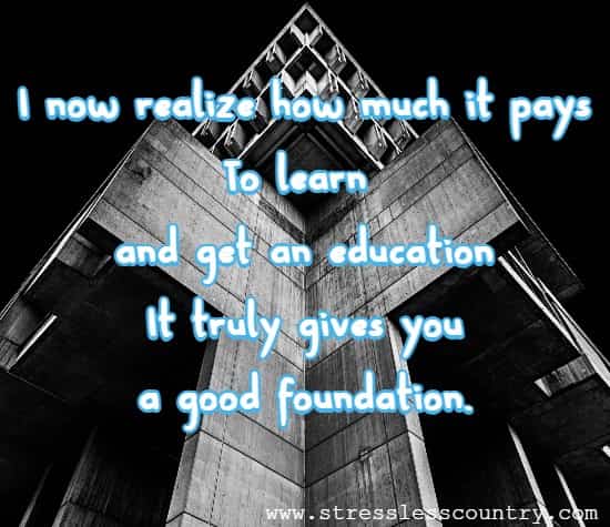 to learn and get an education it truly gives you a good foundation