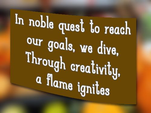 In noble quest to reach our goals, we dive, Through creativity, a flame ignites