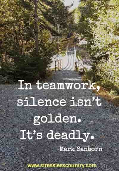 In teamwork, silence isn’t golden. It’s deadly.