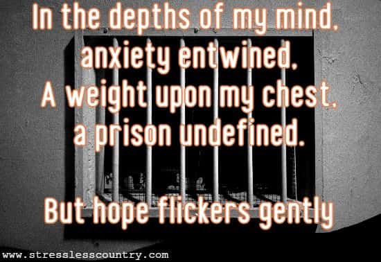 In the depths of my mind, anxiety entwined, A weight upon my chest, a prison undefined. But hope flickers gently
