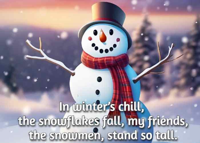 In winter’s chill, the snowflakes fall, my friends, the snowmen, stand so tall