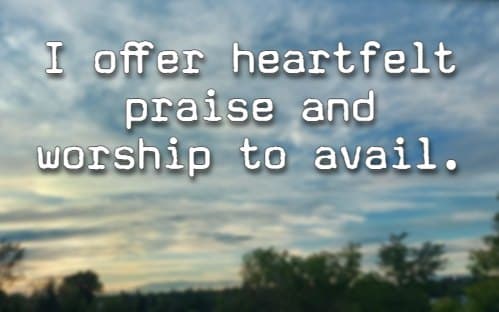 I offer heartfelt praise and worship to avail