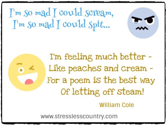 I'm so mad I could scream, I'm so mad I could spit...I'm feeling much better -Like peaches and cream -For a poem is the best way Of letting off steam!