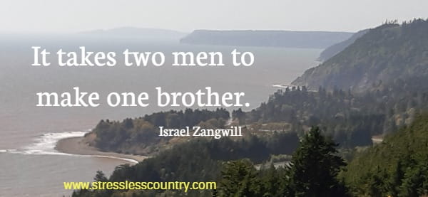  It takes two men to make one brother.