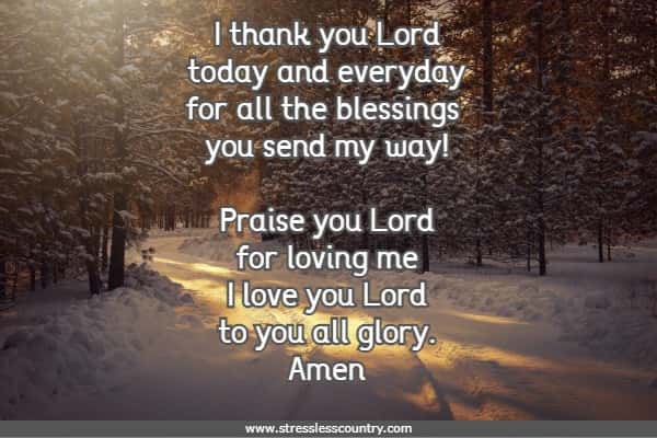  I thank you Lord today and everyday for all the blessings  you send my way! Praise you Lord for loving me I love you Lord to you all glory. Amen