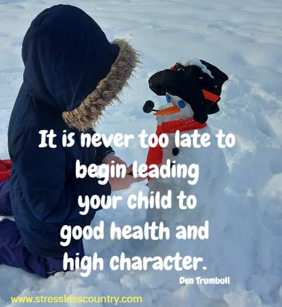 It is never too late to begin leading your child to good health and high character.
