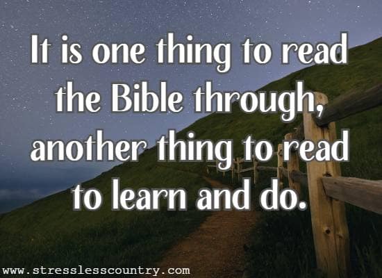 It is one thing to read the Bible through, another thing to read to learn and do.