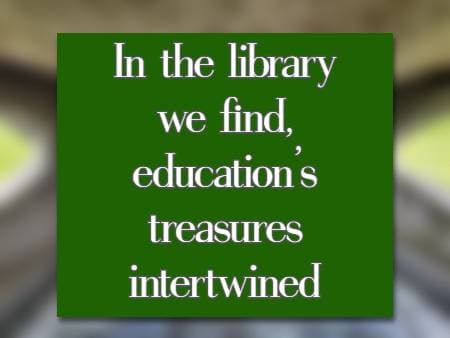 In the library we find, Education's treasures intertwined