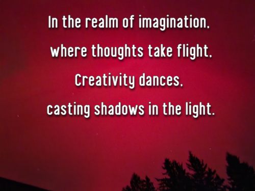 In the realm of imagination, where thoughts take flight, Creativity dances, casting shadows in the light.
