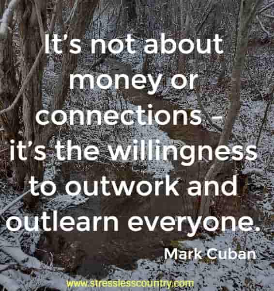It’s not about money or connections – it’s the willingness to outwork and outlearn everyone.