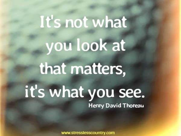 It's not what you look at that matters, it's what you see.