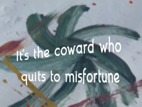 It's the coward who quits to misfortune