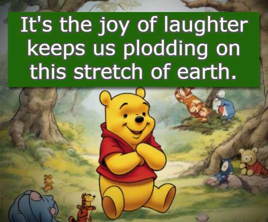It's the joy of laughter keeps us plodding on this stretch of earth