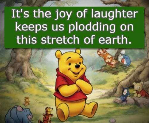 It's the joy of laughter keeps us plodding on this stretch of earth