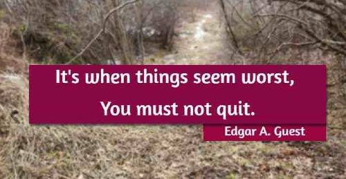 It's when things seem worst,  You must not quit.