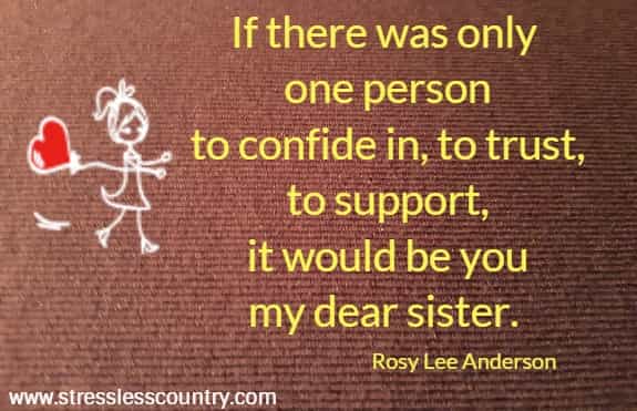 If there was only one person to confide in, to trust, to support, it would be you my dear sister. Rosy Lee Anderson