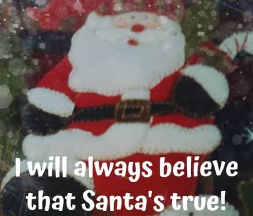I will always believe that Santa's true!