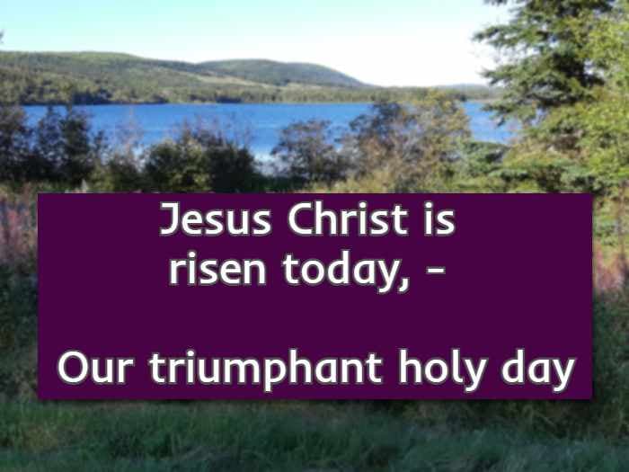 Jesus Christ is risen today, - Our triumphant holy day