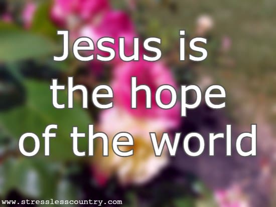 Jesus is the hope of the world