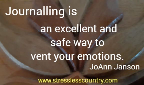 Journalling is an excellent and safe way to vent your emotions.