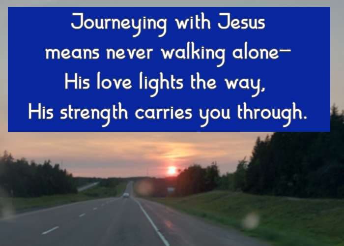 Journeying with Jesus means never walking alone—His love lights the way, His strength carries you through.