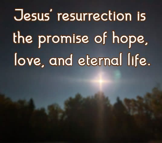 Jesus' resurrection is the promise of hope, love, and eternal life