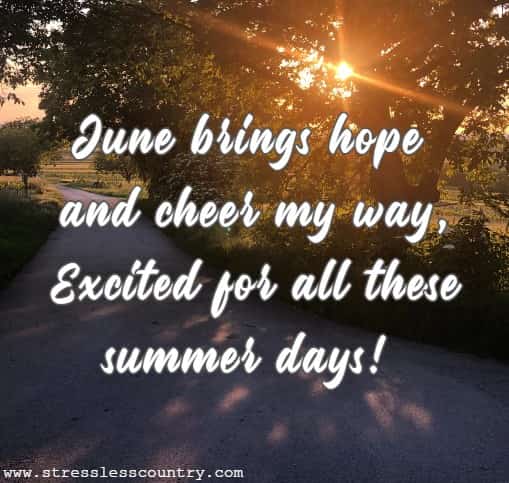 June brings hope and cheer my way, Excited for all these summer days!
