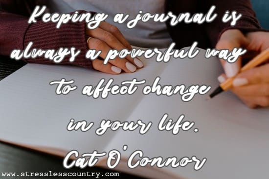 Keeping a journal is always a powerful way to affect change in your life.