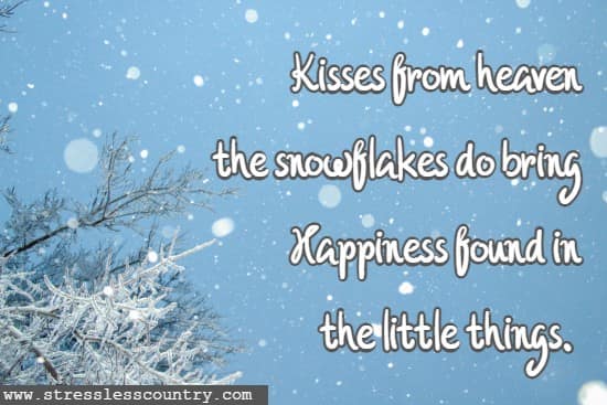 Kisses from heaven the snowflakes do bring Happiness found in the little things.