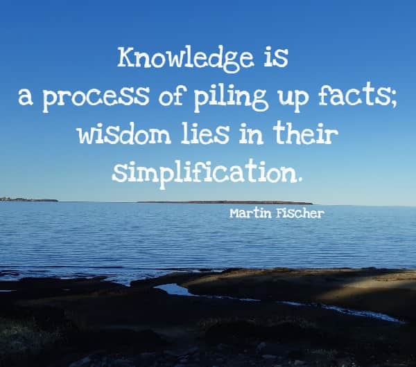 knowledge is a process of piling up facts; wisdom lies in thier simplification.