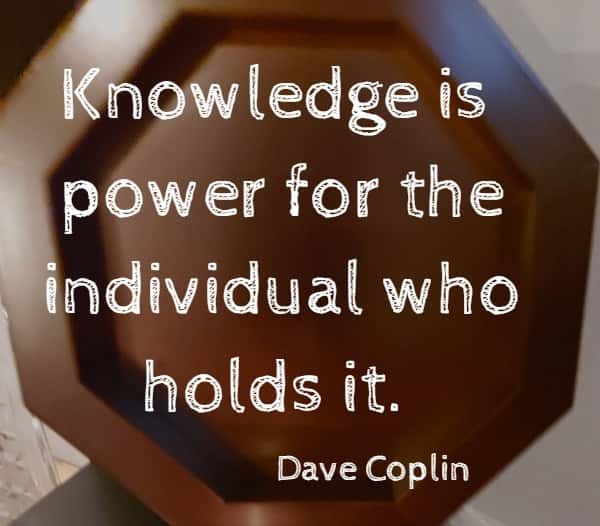  Knowledge is power for the individual who holds it.
