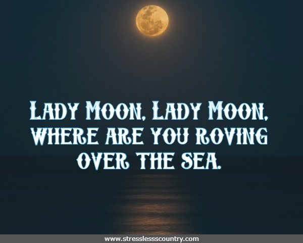 Lady Moon, Lady Moon, where are you roving Over the sea.