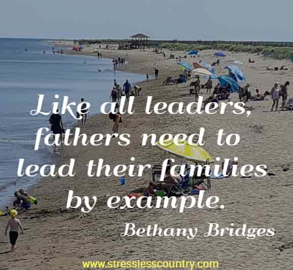 Like all leaders, fathers need to lead their families by example.  Bethany Bridges