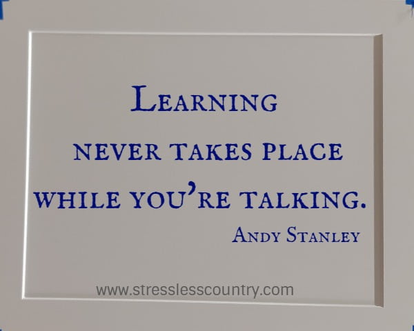 Learning never takes place while you're talking.