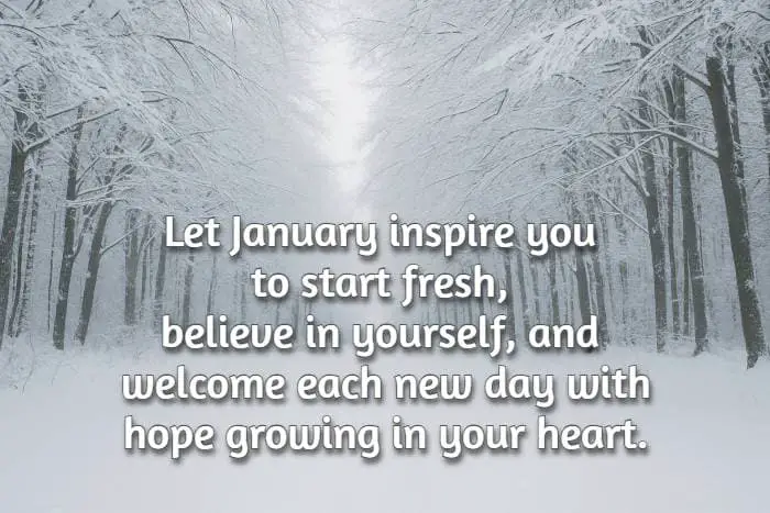 “Let January inspire you to start fresh, believe in yourself, and welcome each new day with hope growing in your heart.