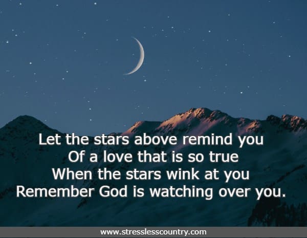 Let the stars above remind you  Of a love that is so true When the stars wink at you  Remember God is watching over you.