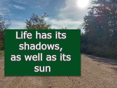 Life has its shadows, as well as its sun