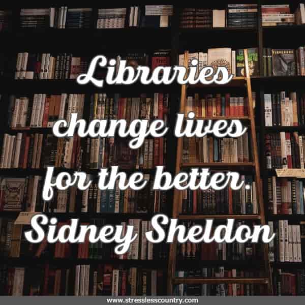 Libraries change lives for the better.
