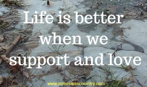 Life is better when we support and love